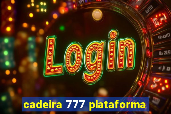 cadeira 777 plataforma